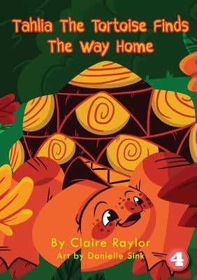 Tahlia The Tortoise Finds The Way Home by Raylor, Claire