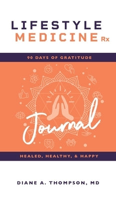 Lifestyle Medicine Rx: 90 Days of Gratitude: Healed, Healthy, & Happy by Thompson, Diane