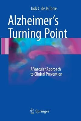 Alzheimer's Turning Point: A Vascular Approach to Clinical Prevention by de la Torre, Jack C.