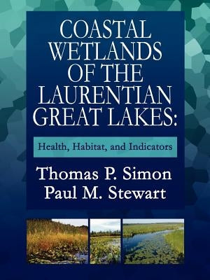 Coastal Wetlands of the Laurentian Great Lakes: : Health, Habitat, and Indicators by Simon, Thomas P.