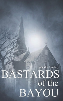 Bastards of the Bayou by Guillory, Donald R.