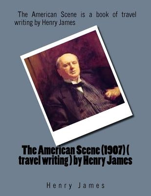The American Scene (1907) ( travel writing ) by Henry James by James, Henry