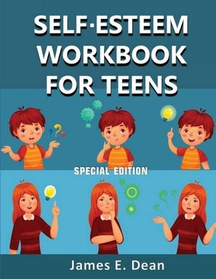 Self-Esteem Workbook for Teens: How to improve Self Confidence 100 Pages Special Edition by Dean, James E.