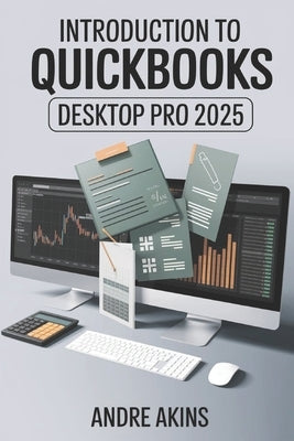 QuickBooks Desktop Pro 2025: Introduction to QuickBooks Desktop Pro 2025 by Akins, Andre