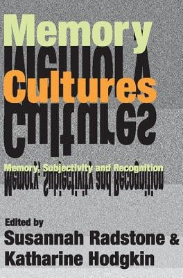 Memory Cultures: Memory, Subjectivity and Recognition by Leydesdorff, Selma