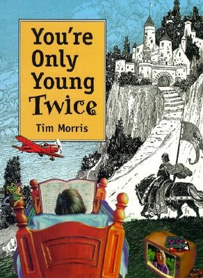 You're Only Young Twice: Children's Literature and Film by Morris, Tim