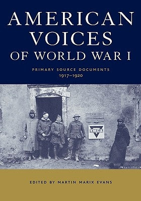 American Voices of World War I: Primary Source Documents, 1917-1920 by Marix Evans, Martin
