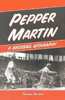 Pepper Martin: A Baseball Biography by Barthel, Thomas