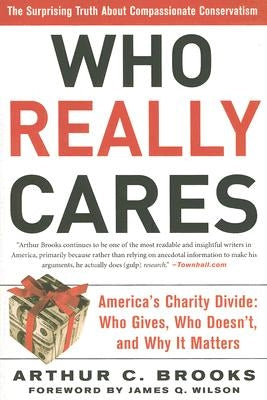 Who Really Cares: The Surprising Truth about Compassionate Conservatism -- America's Charity Divide -- Who Gives, Who Doesn't, and Why I by Brooks, Arthur C.