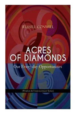 Acres of Diamonds: Our Every-day Opportunities (Wisdom & Empowerment Series): Inspirational Classic of the New Thought Literature - Oppor by Conwell, Russell