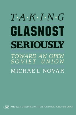 Taking Glasnost Seriously:: Toward an Open Soviet Union by Novak, Michael