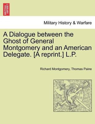 A Dialogue Between the Ghost of General Montgomery and an American Delegate. [A Reprint.] L.P. by Montgomery, Richard