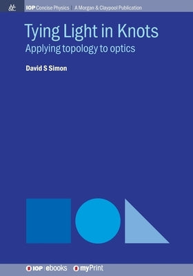 Tying Light in Knots: Applying topology to optics by Simon, David S.