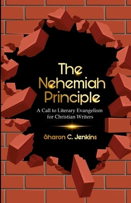 The Nehemiah Principle: A Call to Literary Evangelism for Christian Writers by Jenkins, Sharon