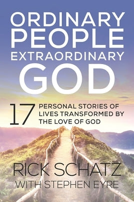 Ordinary People Extraordinary God: 17 Personal Stories of Lives Transformed by the Love of God by Eyre, Stephen