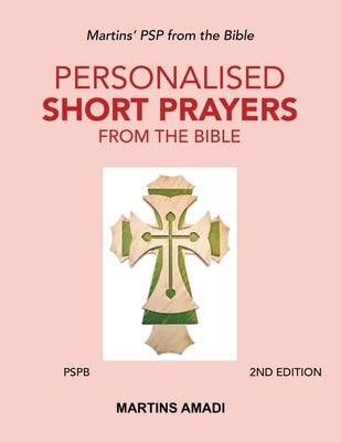 Personalised Short Prayers from the Bible (Pspb): Martins' Psp from the Bible by Amadi, Martins