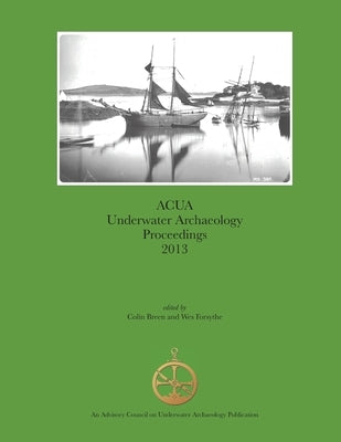 ACUA Underwater Archaeology Proceedings 2013 by Breen, Colin
