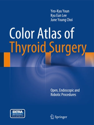 Color Atlas of Thyroid Surgery: Open, Endoscopic and Robotic Procedures by Youn, Yeo-Kyu