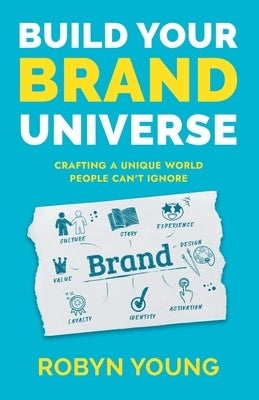 Build Your Brand Universe: Crafting a Unique World People Can't Ignore by Young, Robyn