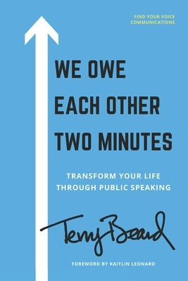 We Owe Each Other Two Minutes: Transform Your Life Through Public Speaking by Beard, Terry