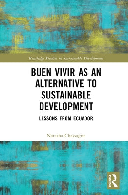 Buen Vivir as an Alternative to Sustainable Development: Lessons from Ecuador by Chassagne, Natasha