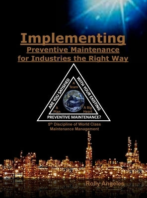 Implementing Preventive Maintenance for Industries the Right Way: 5th Discipline on World Class Maintenance Management by Angeles, Rolly