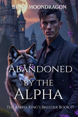 Abandoned by the Alpha by Moondragon, Bella