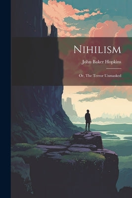 Nihilism: Or, The Terror Unmasked by Hopkins, John Baker