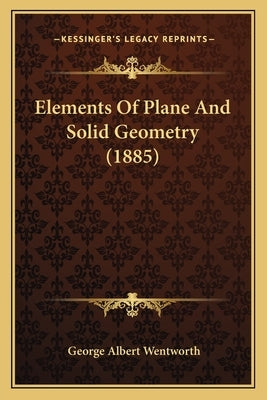 Elements Of Plane And Solid Geometry (1885) by Wentworth, George Albert