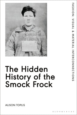 The Hidden History of the Smock Frock by Toplis, Alison