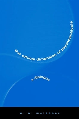 The Ethical Dimension of Psychoanalysis: A Dialogue by Meissner, W. W.