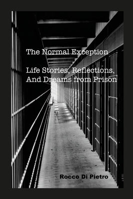 The Normal Exception: Life Stories, Reflections, And Dreams From Prison by Di Pietro, Rocco