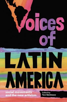 Voices of Latin America: Social Movements and the New Activism by Gatehouse, Tom