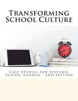 Transforming School Culture: Case Studies for Systemic School Change by Reed, Lorrie C.