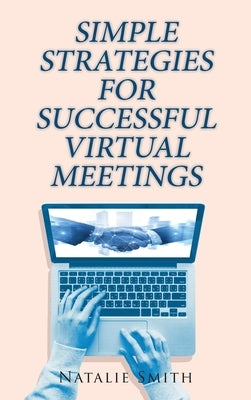 Simple Strategies for Successful Virtual Meetings by Smith, Natalie