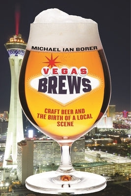Vegas Brews: Craft Beer and the Birth of a Local Scene by Borer, Michael Ian