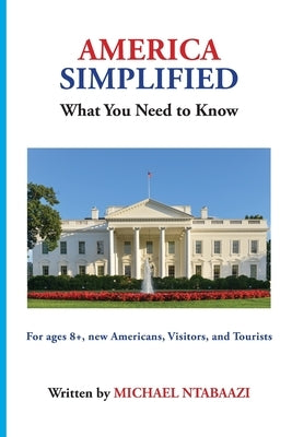 America Simplified: What You Need to Know by Ntabaazi, Michael