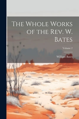 The Whole Works of the Rev. W. Bates; Volume 2 by Bates, William