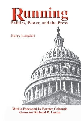 Running: Politics, Power, and the Press by Lonsdale, Harry