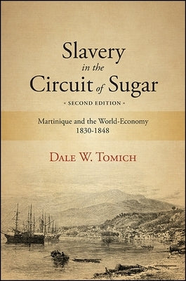Slavery in the Circuit of Sugar, Second Edition: Martinique and the World-Economy, 1830-1848 by Tomich, Dale W.