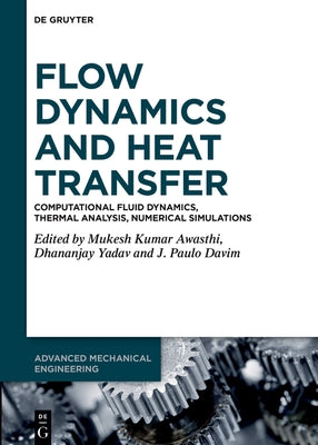 Flow Dynamics and Heat Transfer: Computational Fluid Dynamics, Thermal Analysis, Numerical Simulations by Awasthi, Mukesh Kumar