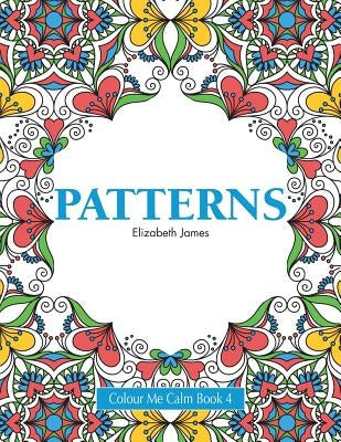 Colour Me Calm Book 4: Patterns by James, Elizabeth