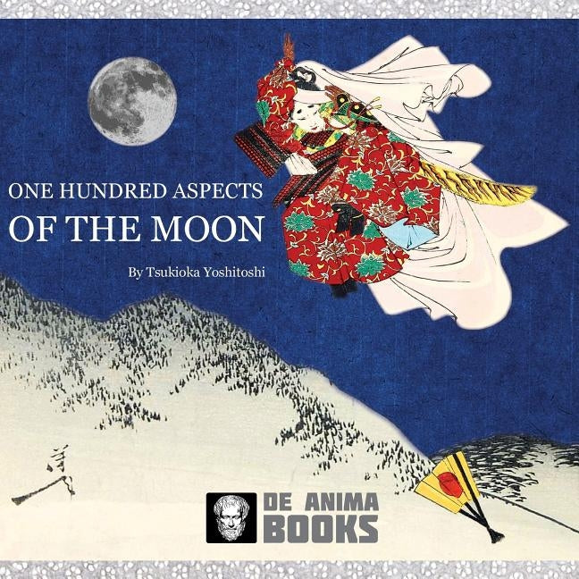 One Hundred Aspects of the Moon: by Tsukioka Yoshitoshi by Books, De Anima