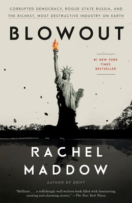 Blowout: Corrupted Democracy, Rogue State Russia, and the Richest, Most Destructive Industry on Earth by Maddow, Rachel