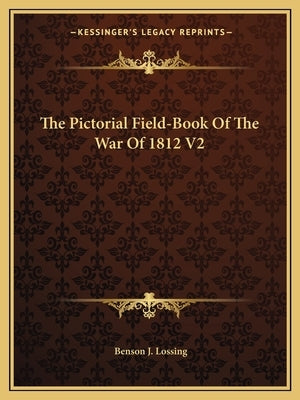 The Pictorial Field-Book of the War of 1812 V2 by Lossing, Benson John