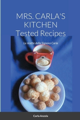 MRS. CARLA'S KITCHEN - TESTED RECIPES - Le ricette della Signora Carla by Anzola, Carla