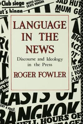 Language in the News: Discourse and Ideology in the Press by Fowler, Roger