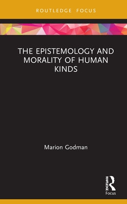The Epistemology and Morality of Human Kinds by Godman, Marion