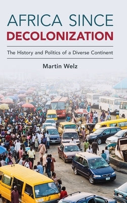 Africa Since Decolonization: The History and Politics of a Diverse Continent by Welz, Martin