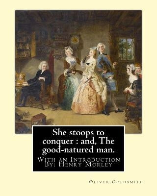 She stoops to conquer: and, The good-natured man. By: Oliver Goldsmith: With an Introduction By: Henry Morley (15 September 1822 - 1894) was by Morley, Henry